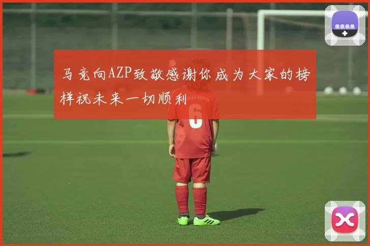 马竞向AZP致敬感谢你成为大家的榜样祝未来一切顺利
